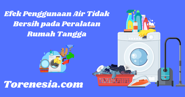 Efek Penggunaan Air Tidak Bersih pada Peralatan Rumah Tangga